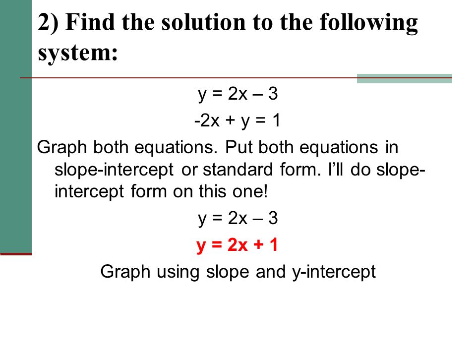2) Find the solution to the following system: y = 2x – 3 -2x + y = 1 Graph both equations.