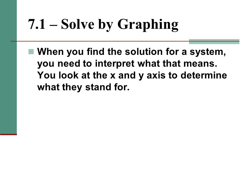 7.1 – Solve by Graphing When you find the solution for a system, you need to interpret what that means.