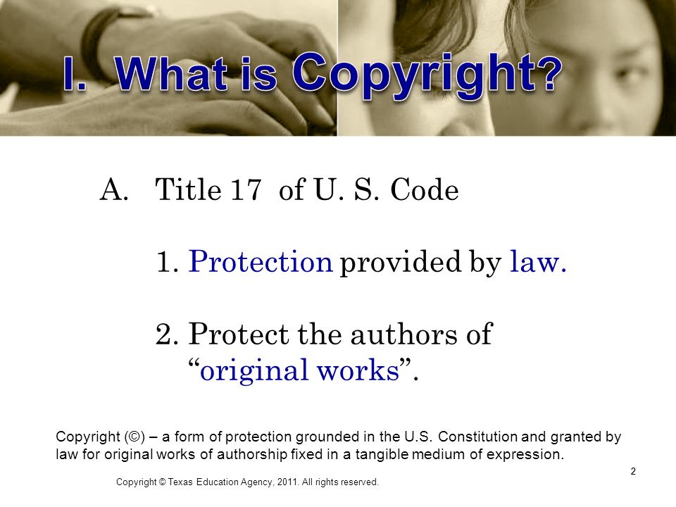 Copyright Laws & Regulations. Copyright © Texas Education Agency, All rights  reserved. 22 A.Title 17 of U. S. Code 1. Protection provided by law. - ppt  download