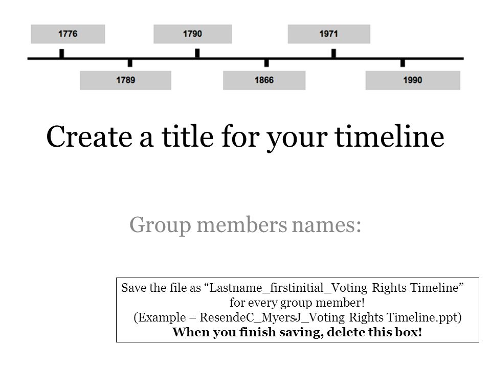 Create a title for your timeline Group members names: Save the file as Lastname_firstinitial_Voting Rights Timeline for every group member.