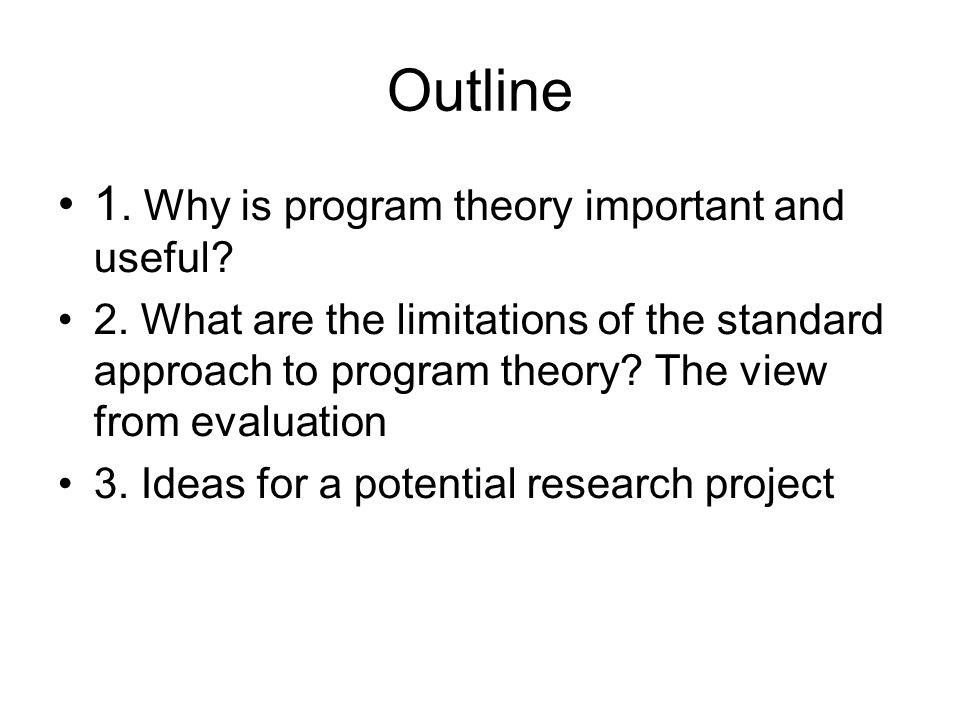 Outline 1. Why is program theory important and useful.
