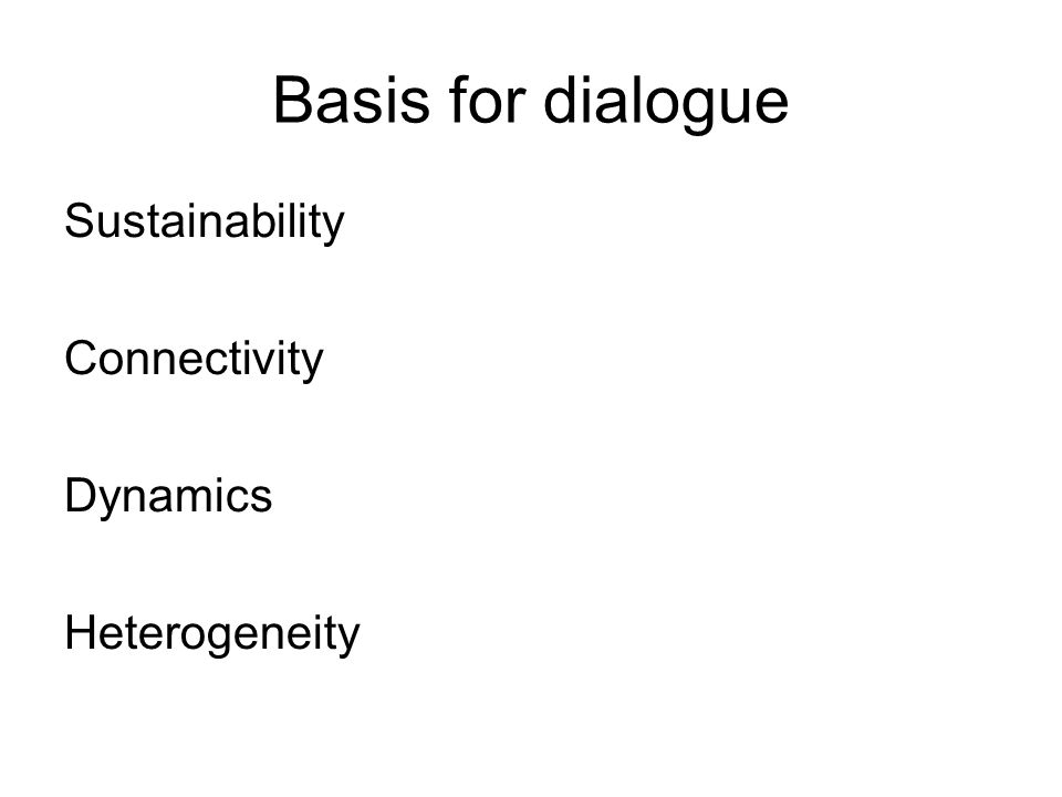 Basis for dialogue Sustainability Connectivity Dynamics Heterogeneity