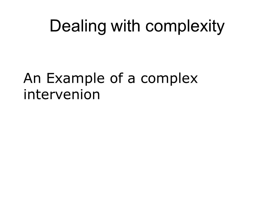 An Example of a complex intervenion Dealing with complexity