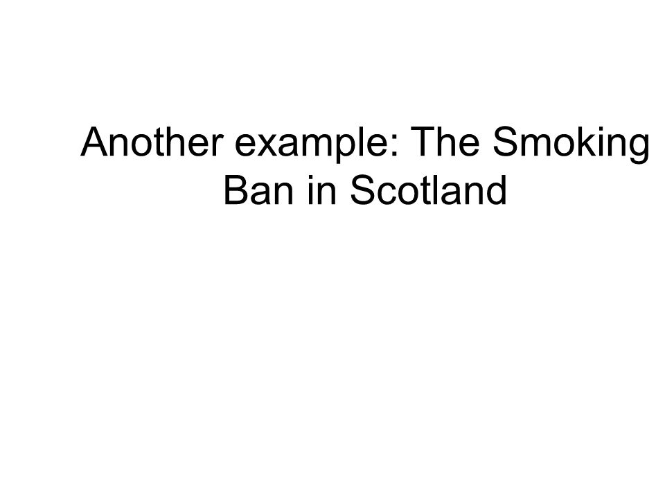 Another example: The Smoking Ban in Scotland