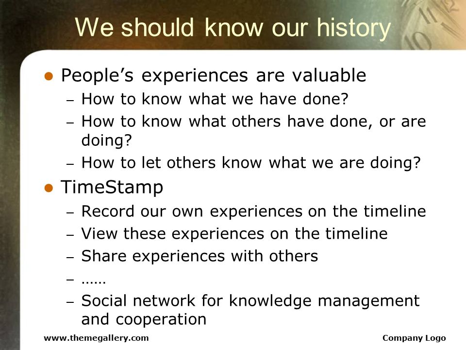 We should know our history People’s experiences are valuable – How to know what we have done.