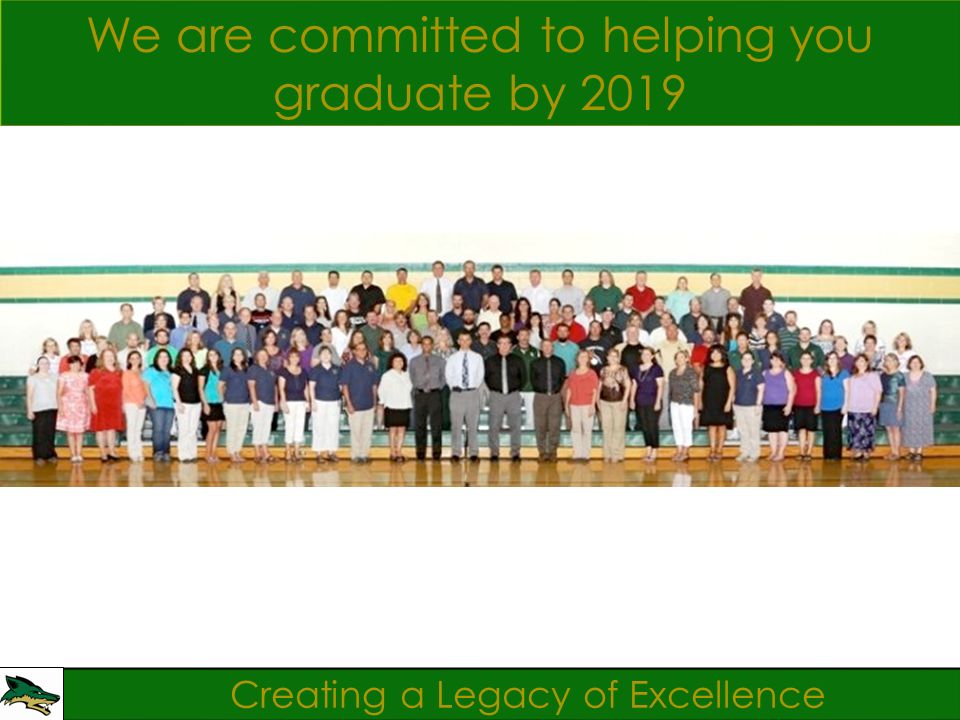 Creating a Legacy of Excellence We are committed to helping you graduate by 2019