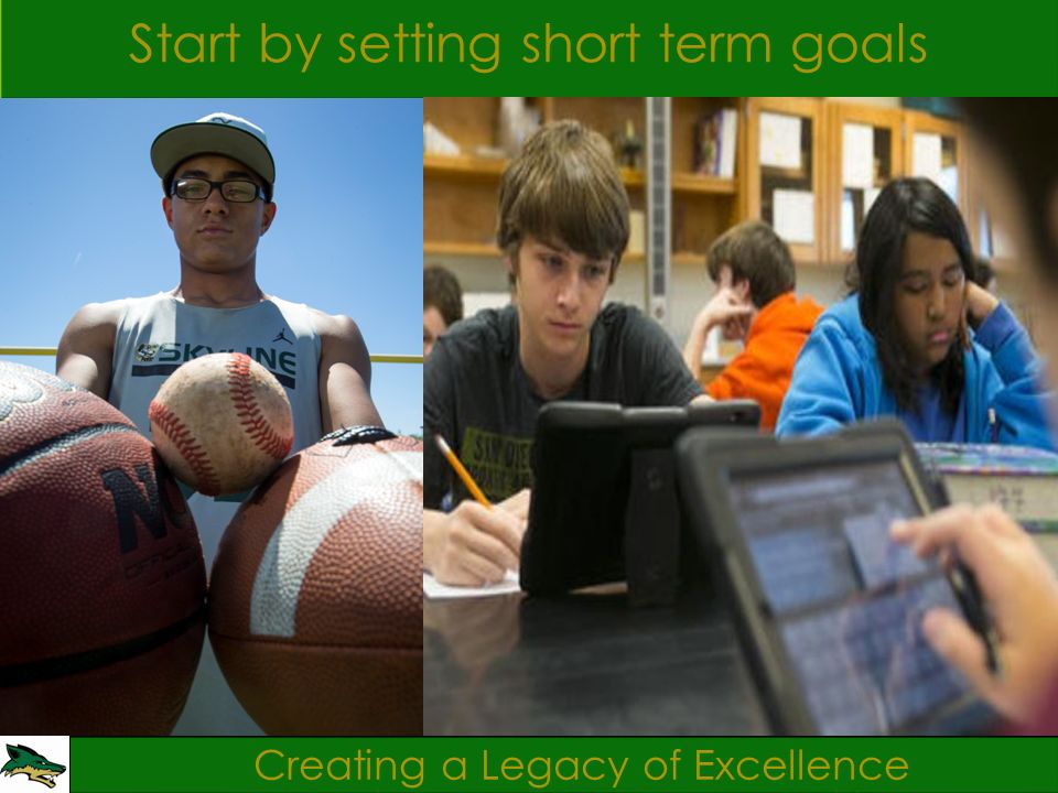 Creating a Legacy of Excellence Start by setting short term goals