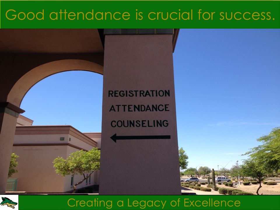 Creating a Legacy of Excellence Good attendance is crucial for success.