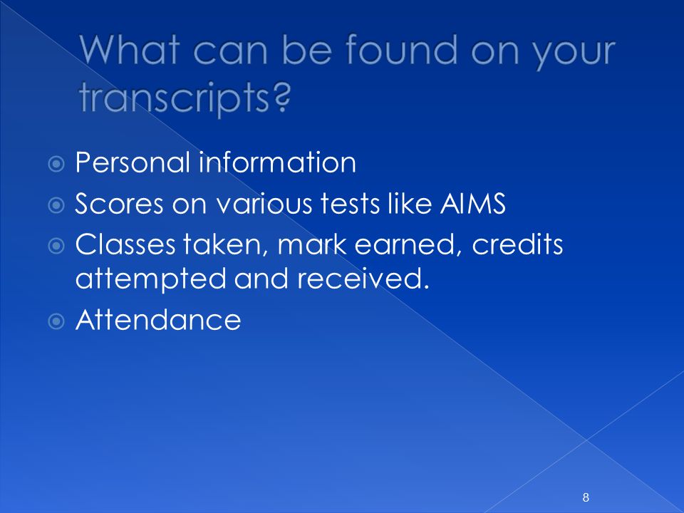  Personal information  Scores on various tests like AIMS  Classes taken, mark earned, credits attempted and received.