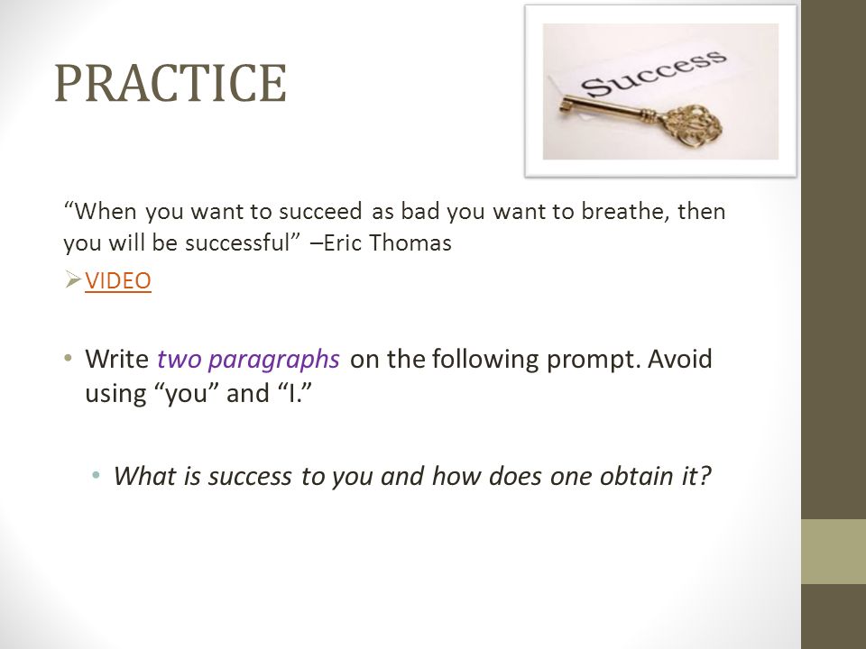 PRACTICE When you want to succeed as bad you want to breathe, then you will be successful –Eric Thomas  VIDEO VIDEO Write two paragraphs on the following prompt.
