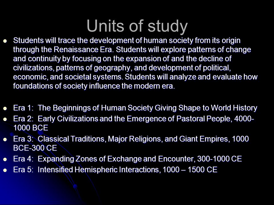 Units of study Students will trace the development of human society from its origin through the Renaissance Era.