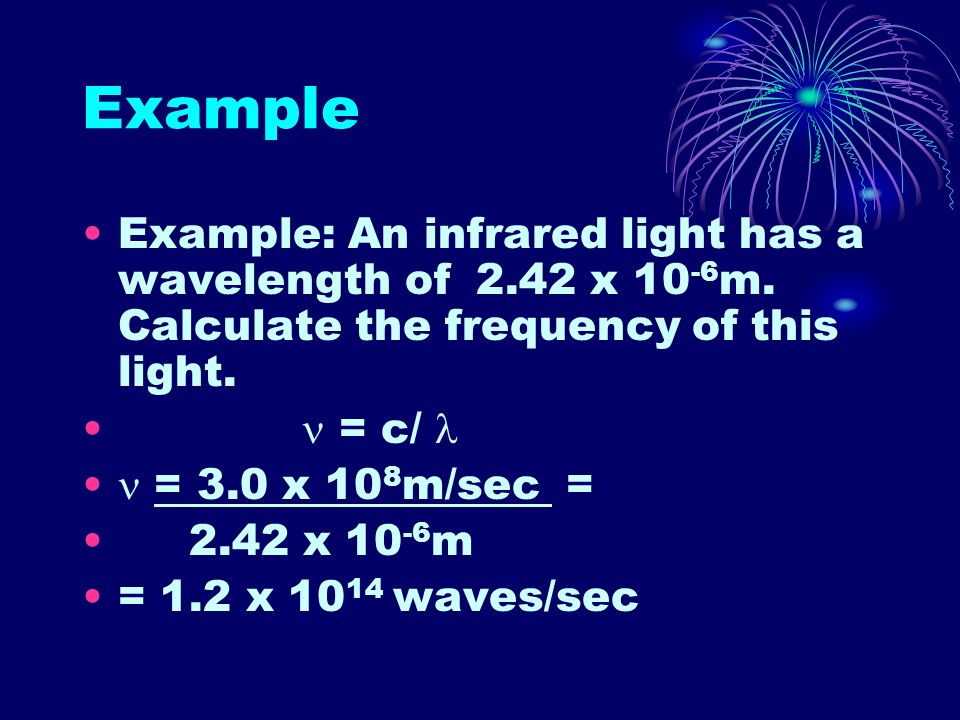 Example Example: An infrared light has a wavelength of 2.42 x m.