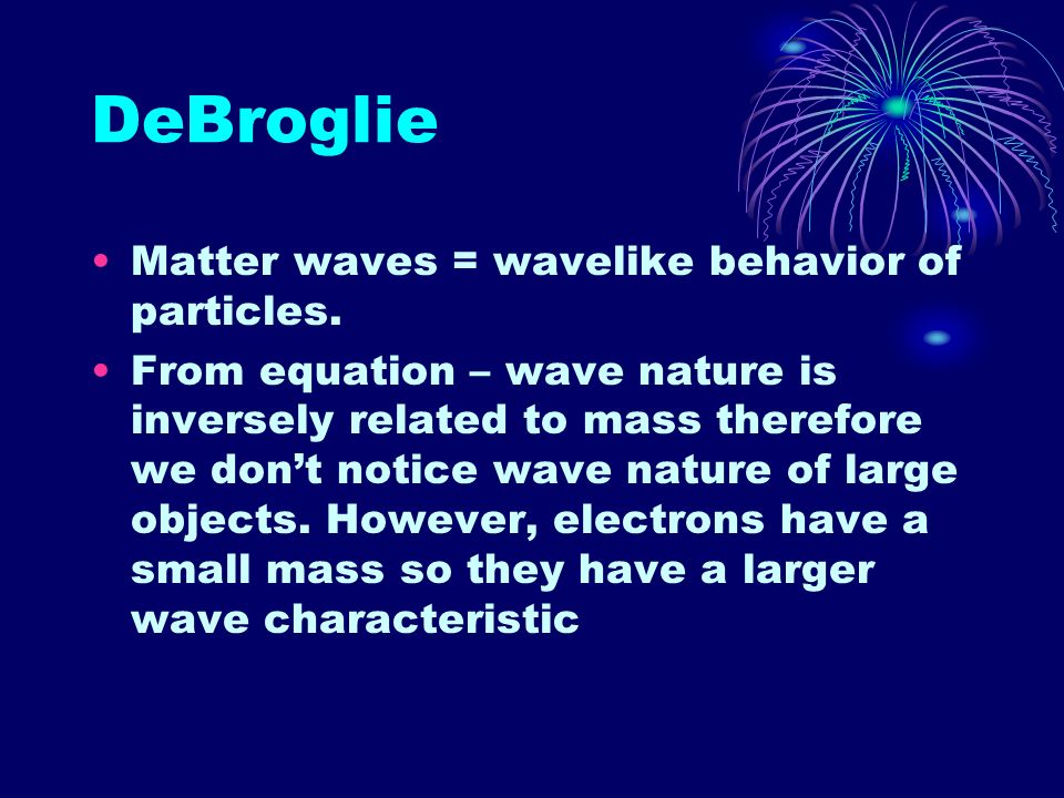 DeBroglie Matter waves = wavelike behavior of particles.