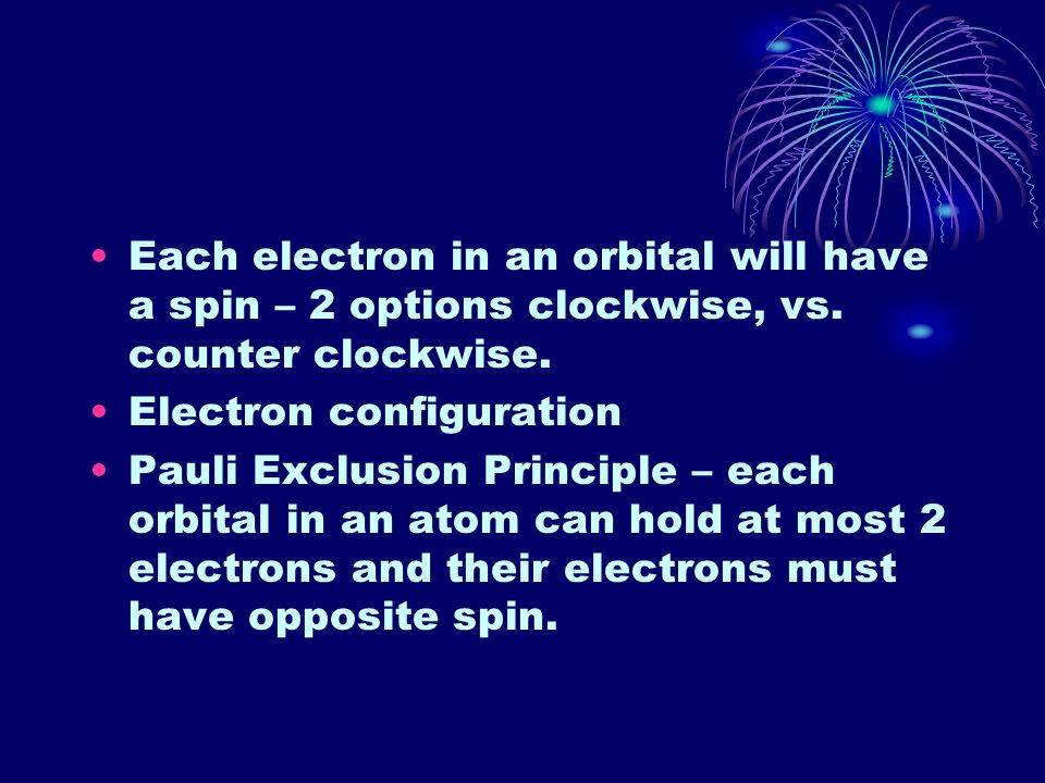Each electron in an orbital will have a spin – 2 options clockwise, vs.