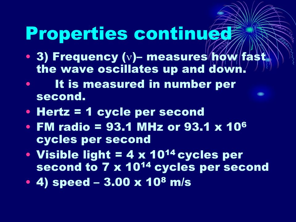 Properties continued 3) Frequency ( )– measures how fast the wave oscillates up and down.