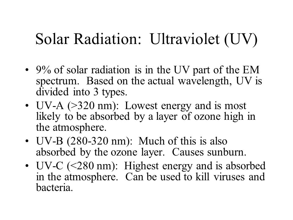 Solar Radiation: Ultraviolet (UV) 9% of solar radiation is in the UV part of the EM spectrum.