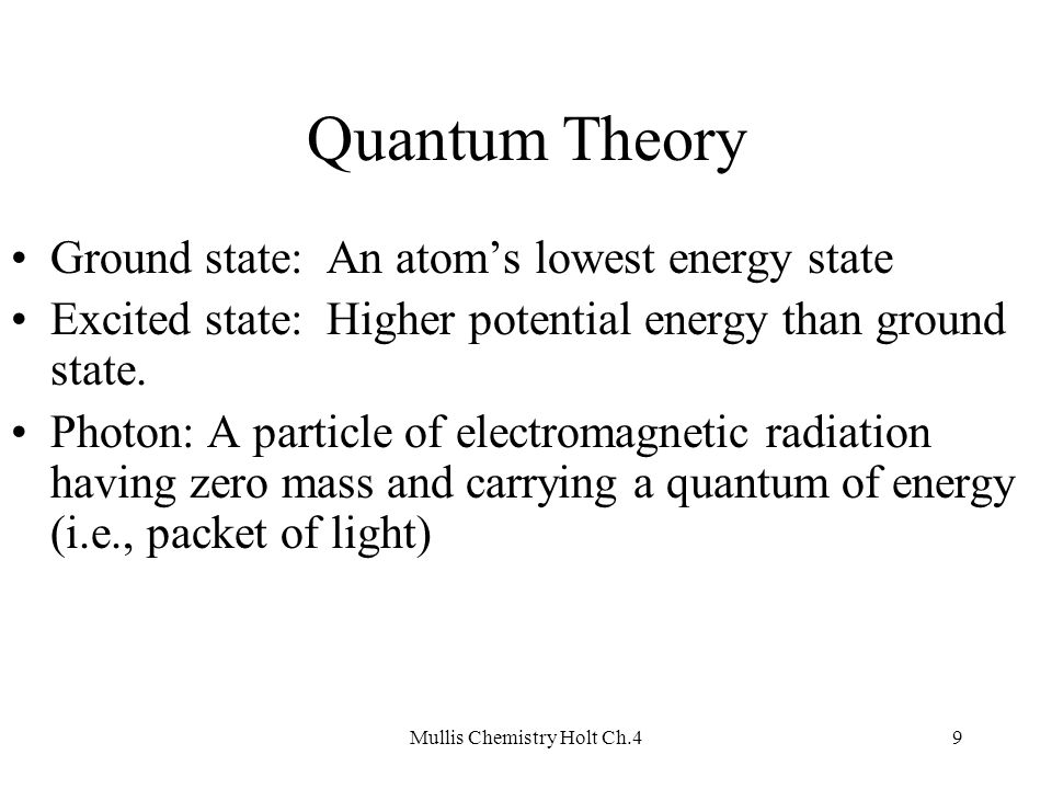 Mullis Chemistry Holt Ch.49 Quantum Theory Ground state: An atom’s lowest energy state Excited state: Higher potential energy than ground state.