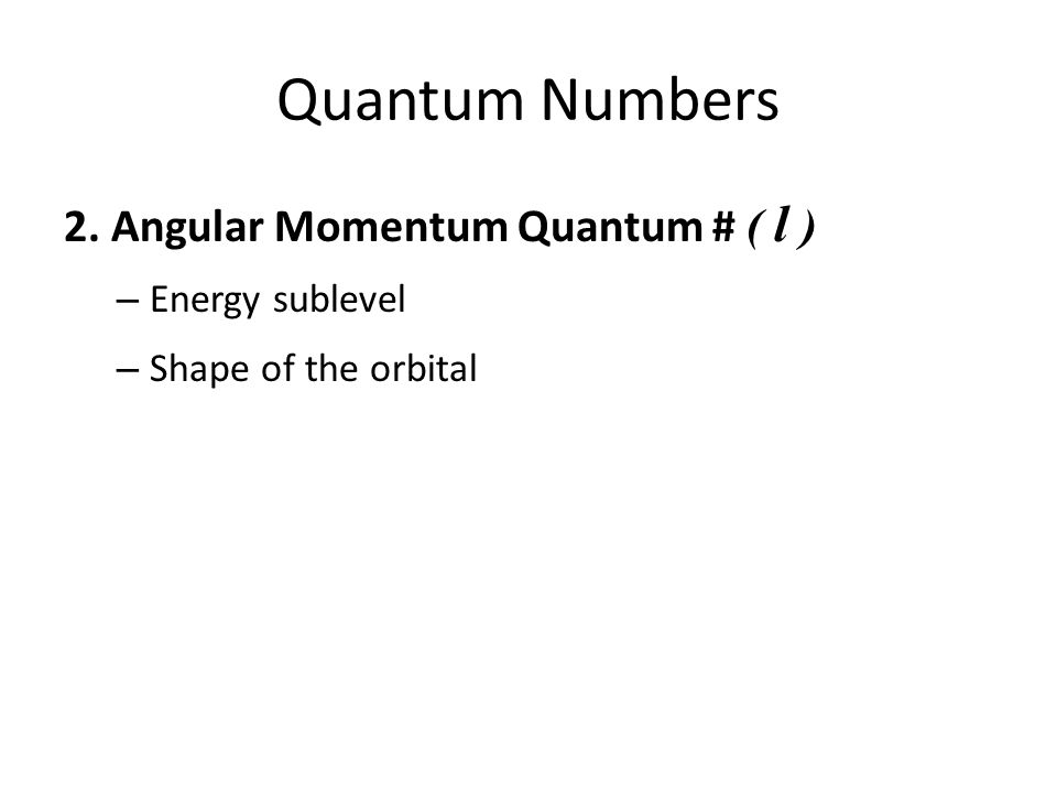 Quantum Numbers 2. Angular Momentum Quantum # ( l ) – Energy sublevel – Shape of the orbital