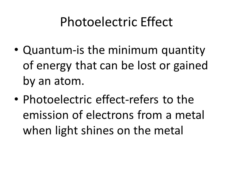 Photoelectric Effect Quantum-is the minimum quantity of energy that can be lost or gained by an atom.