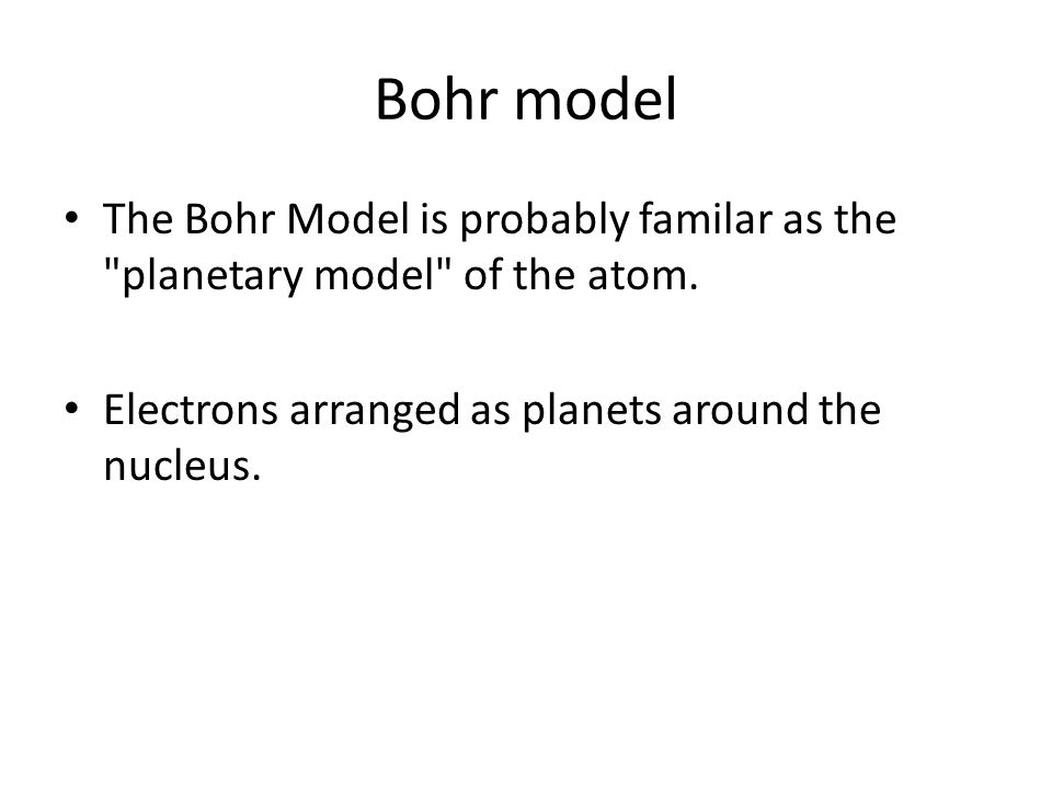 Bohr model The Bohr Model is probably familar as the planetary model of the atom.