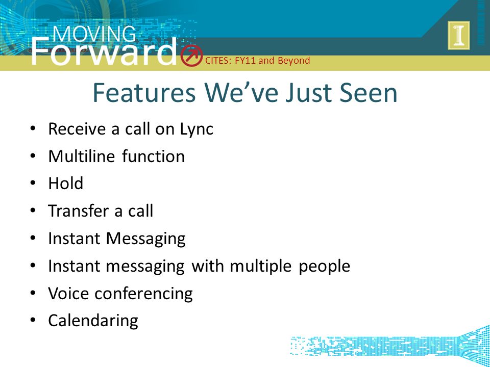 Features We’ve Just Seen Receive a call on Lync Multiline function Hold Transfer a call Instant Messaging Instant messaging with multiple people Voice conferencing Calendaring