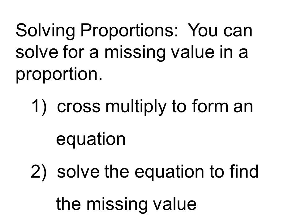 Solving Proportions: You can solve for a missing value in a proportion.