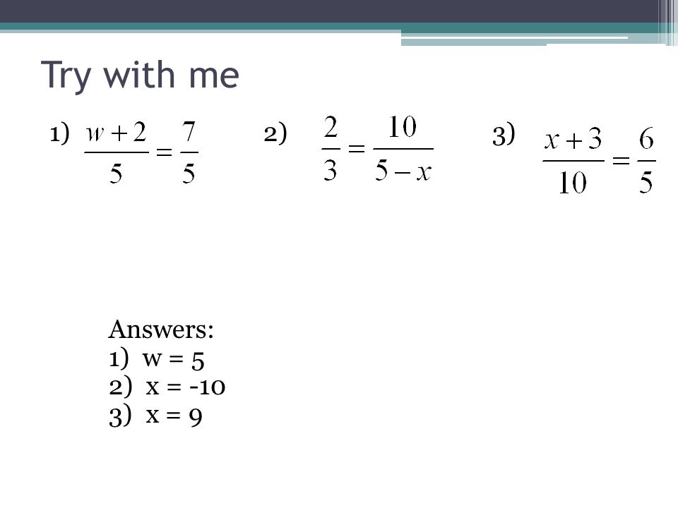 Try with me 1) 2) 3) Answers: 1) w = 5 2) x = -10 3) x = 9