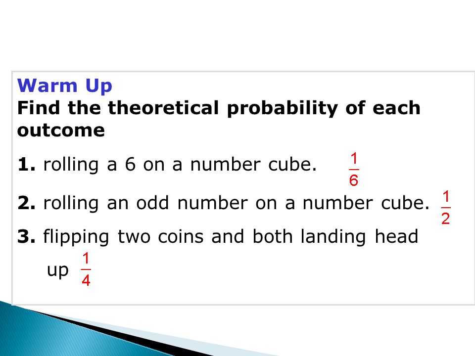 Warm Up Find the theoretical probability of each outcome 1.