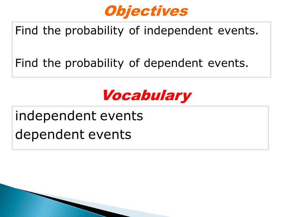 Find the probability of independent events. Find the probability of dependent events.