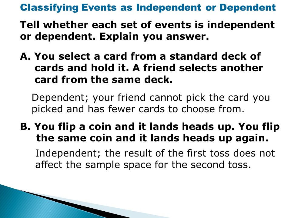 Classifying Events as Independent or Dependent Tell whether each set of events is independent or dependent.