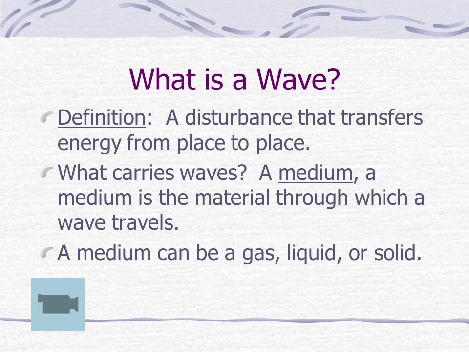 What is a Wave. Definition: A disturbance that transfers energy from place to place.