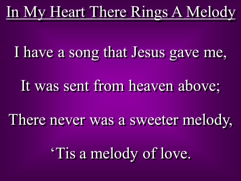 In My Heart There Rings A Melody I have a song that Jesus gave me, It ...