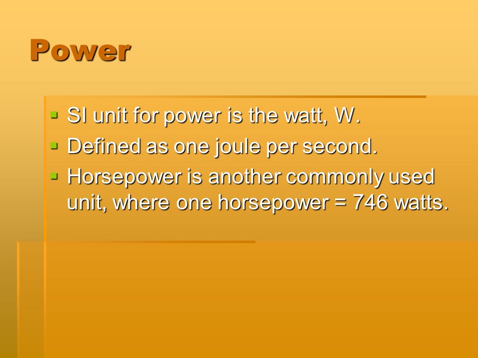 Power  SI unit for power is the watt, W.  Defined as one joule per second.