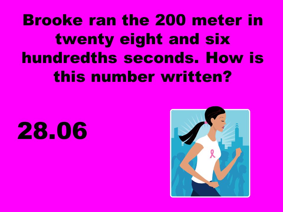 Brooke ran the 200 meter in twenty eight and six hundredths seconds.