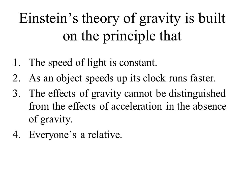 Einstein’s theory of gravity is built on the principle that 1.The speed of light is constant.