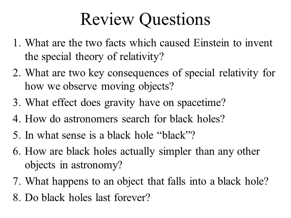 Review Questions 1.What are the two facts which caused Einstein to invent the special theory of relativity.