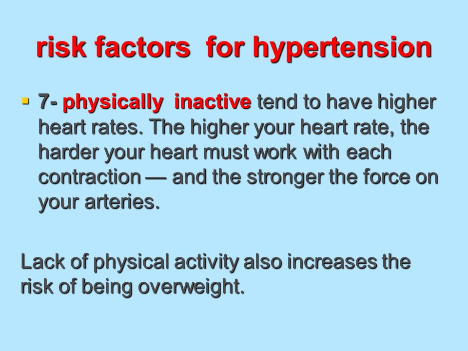 risk factors for hypertension  7- physically inactive tend to have higher heart rates.