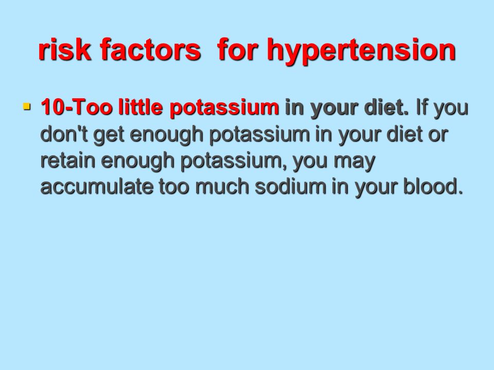 risk factors for hypertension  10-Too little potassium in your diet.