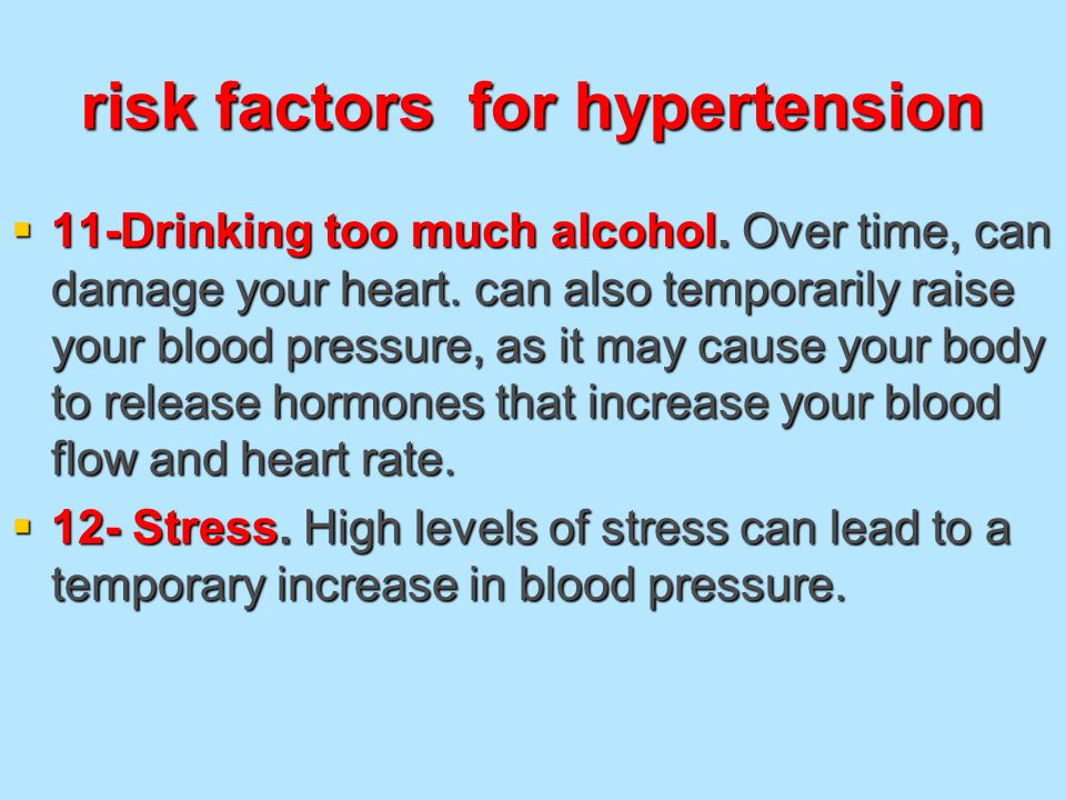risk factors for hypertension  11-Drinking too much alcohol.