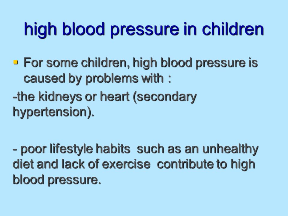 high blood pressure in children  For some children, high blood pressure is caused by problems with : -the kidneys or heart (secondary hypertension).