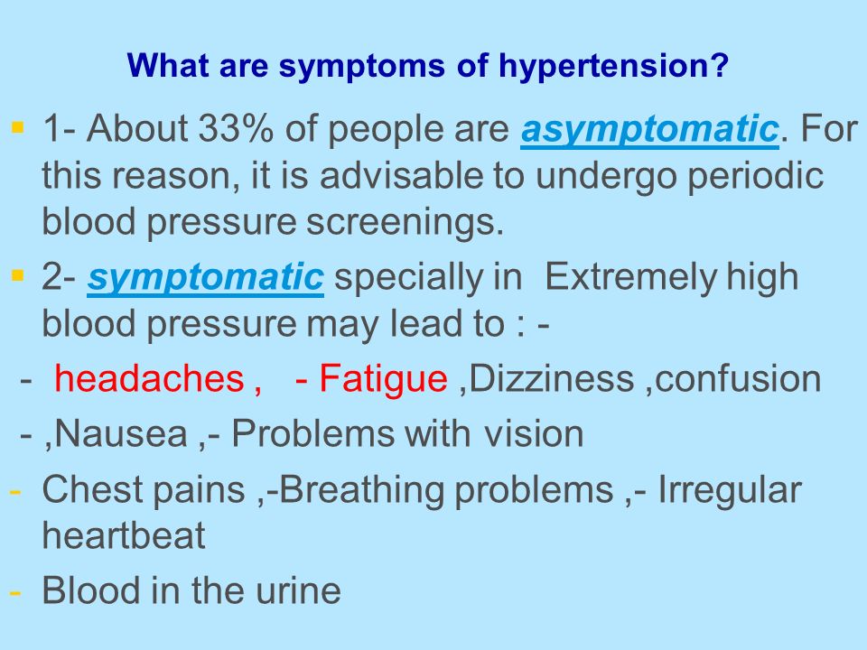 What are symptoms of hypertension.   1- About 33% of people are asymptomatic.