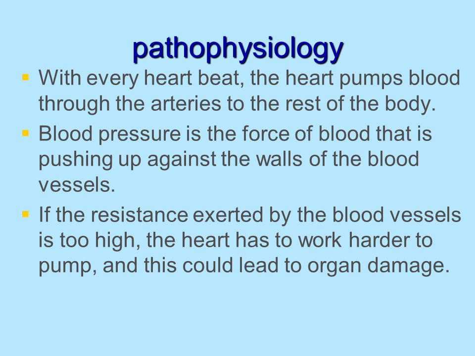 pathophysiology   With every heart beat, the heart pumps blood through the arteries to the rest of the body.