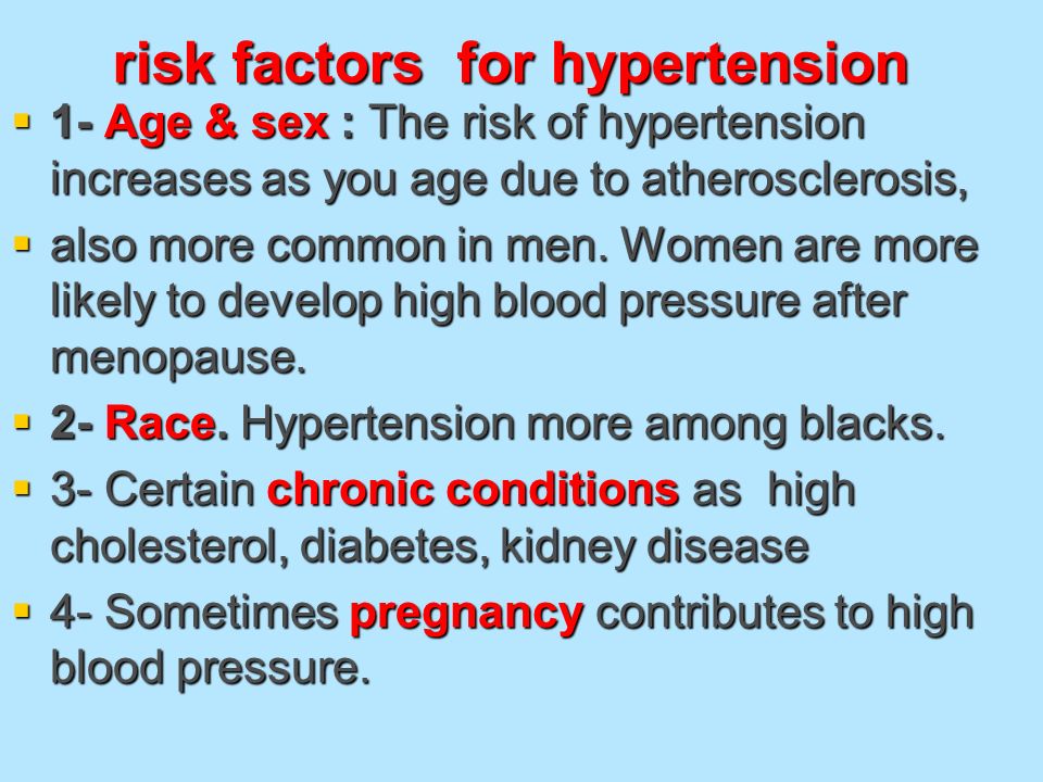 risk factors for hypertension  1- Age & sex : The risk of hypertension increases as you age due to atherosclerosis,  also more common in men.