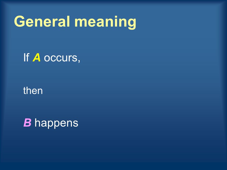 General meaning If A occurs, then B happens