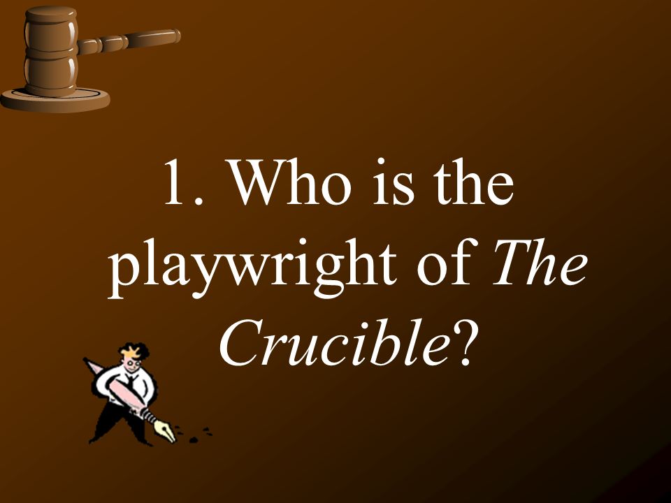 1. Who is the playwright of The Crucible