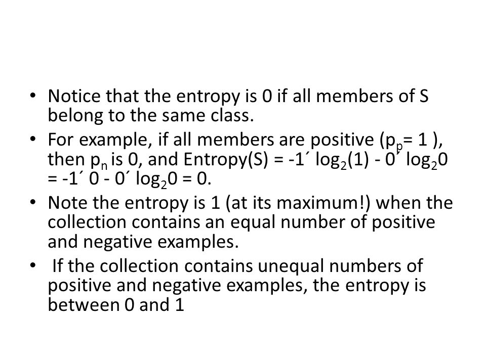 Notice that the entropy is 0 if all members of S belong to the same class.
