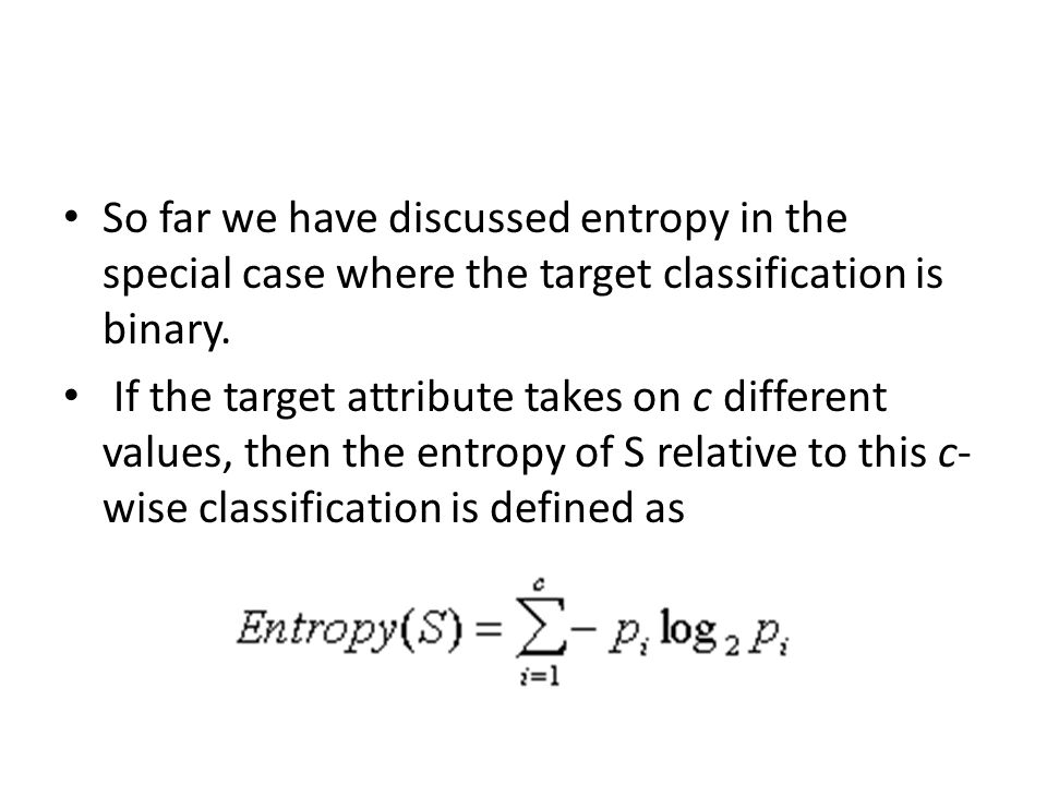 So far we have discussed entropy in the special case where the target classification is binary.
