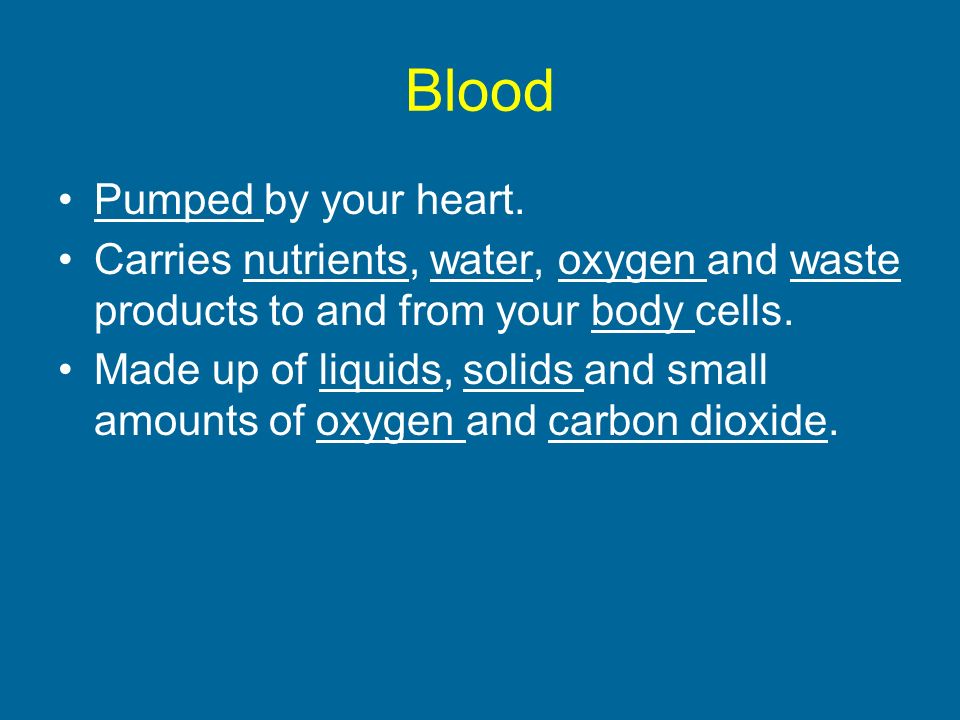 Blood Pumped by your heart.