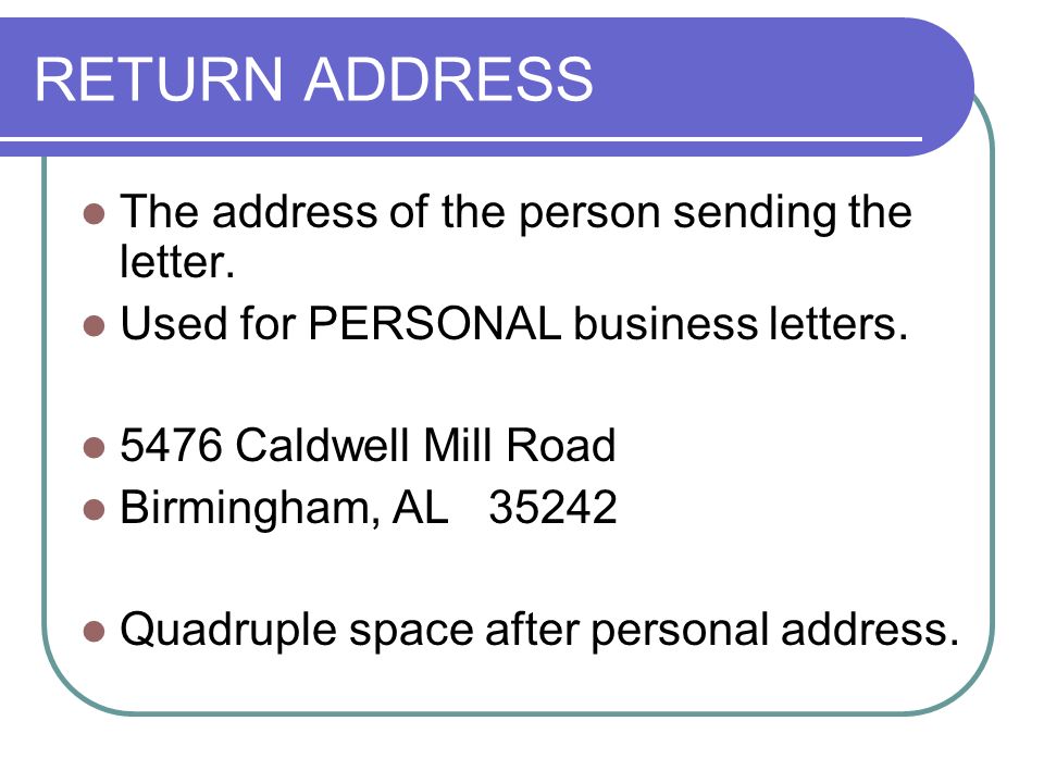 RETURN ADDRESS The address of the person sending the letter.