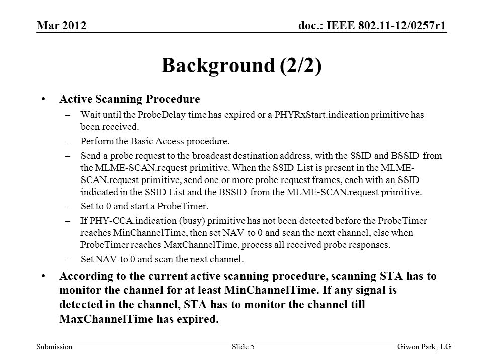 doc.: IEEE /0257r1 Submission Background (2/2) Active Scanning Procedure –Wait until the ProbeDelay time has expired or a PHYRxStart.indication primitive has been received.